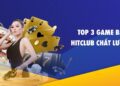 3 Game Bài Chất Lượng Năm 2025 Tại Hitclub