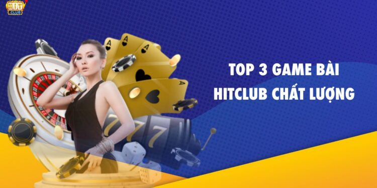 3 Game Bài Chất Lượng Năm 2025 Tại Hitclub